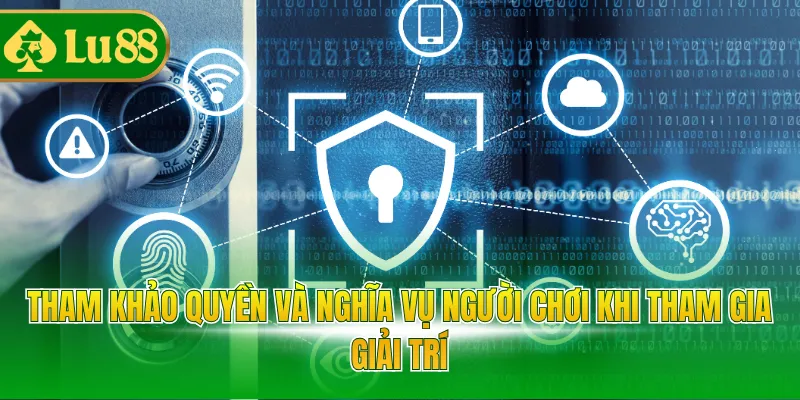Tham khảo quyền và nghĩa vụ người chơi khi tham gia giải trí
