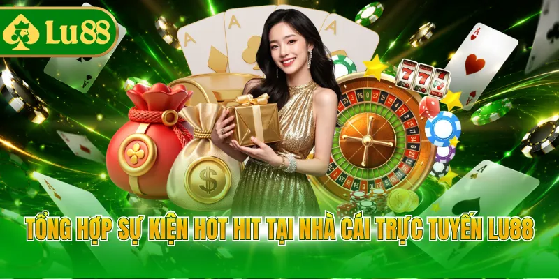 Tổng hợp sự kiện hot hit tại nhà cái trực tuyến LU88